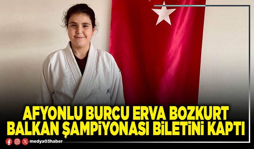 Afyonlu Burcu Erva Bozkurt Balkan Şampiyonası biletini kaptı