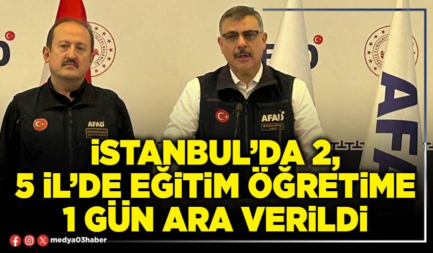 İstanbul’da 2, 5 il’de eğitim öğretime 1 gün ara verildi