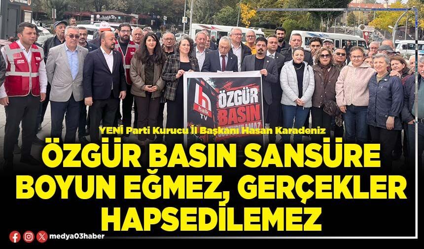 Özgür basın sansüre boyun eğmez, gerçekler hapsedilemez