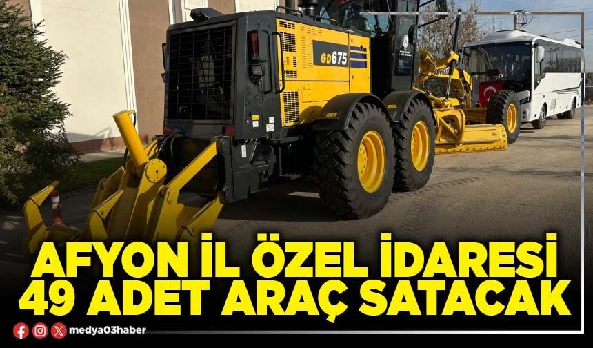 Afyon İl Özel İdaresi 49 adet araç satacak