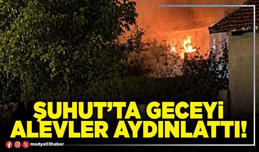 Şuhut’ta geceyi alevler aydınlattı!
