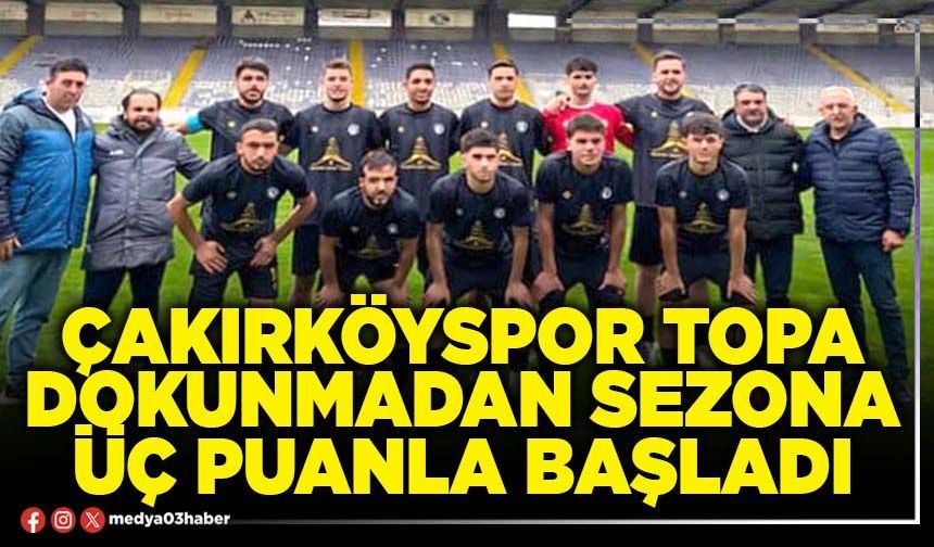 Çakırköyspor topa dokunmadan sezona üç puanla başladı