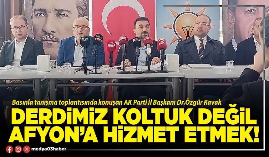 Derdimiz koltuk değil Afyon’a hizmet etmek!