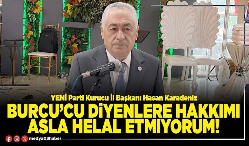 Burcu’cu diyenlere hakkımı asla helal etmiyorum!
