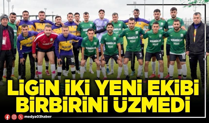 Ligin iki yeni ekibi birbirini üzmedi