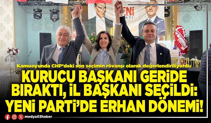 Kurucu başkanı geride bıraktı, il başkanı seçildi: Yeni Parti’de Erhan dönemi!