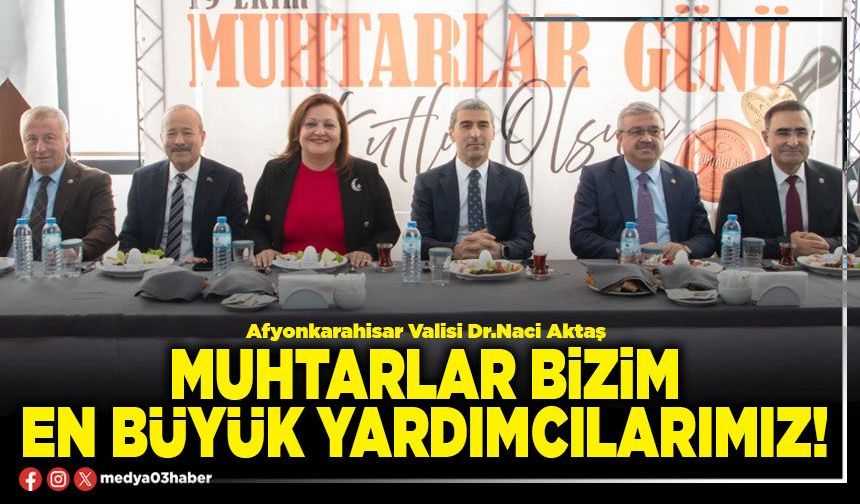 Muhtarlar bizim en büyük yardımcılarımız!