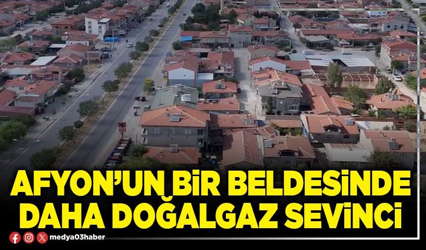 Afyon’un bir beldesinde daha doğalgaz sevinci!