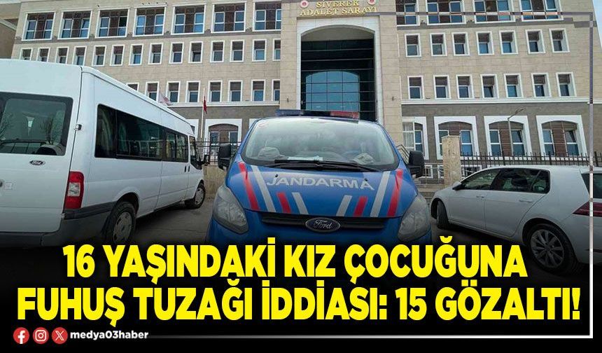 16 yaşındaki kız çocuğuna fuhuş tuzağı iddiası: 15 gözaltı!