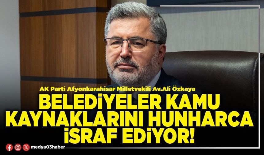 Belediyeler kamu kaynaklarını hunharca israf ediyor!