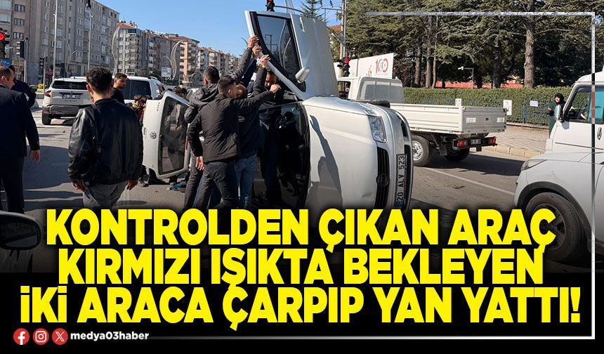 Kontrolden çıkan araç kırmızı ışıkta bekleyen iki araca çarpıp yan yattı!