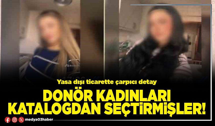 Donör kadınları katalogdan seçtirmişler!