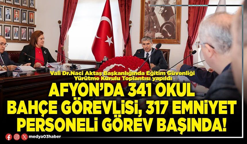 Afyon’da 341 okul bahçe görevlisi, 317 emniyet personeli görev başında!