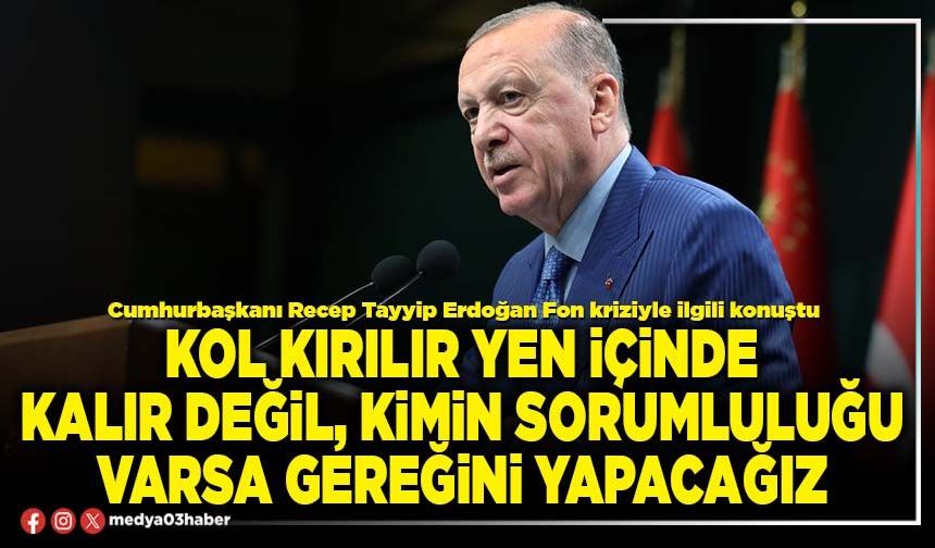 Kol kırılır yen içinde kalır değil, kimin sorumluluğu varsa gereğini yapacağız