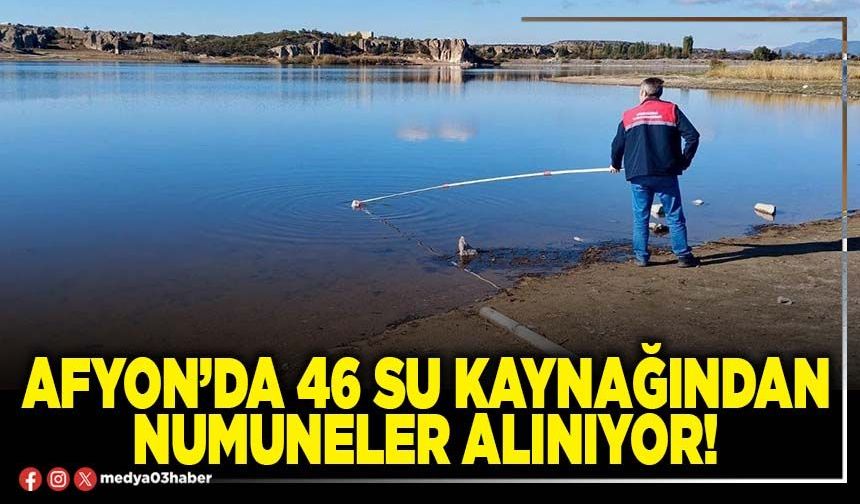 Afyon’da 46 su kaynağından numuneler alınıyor!