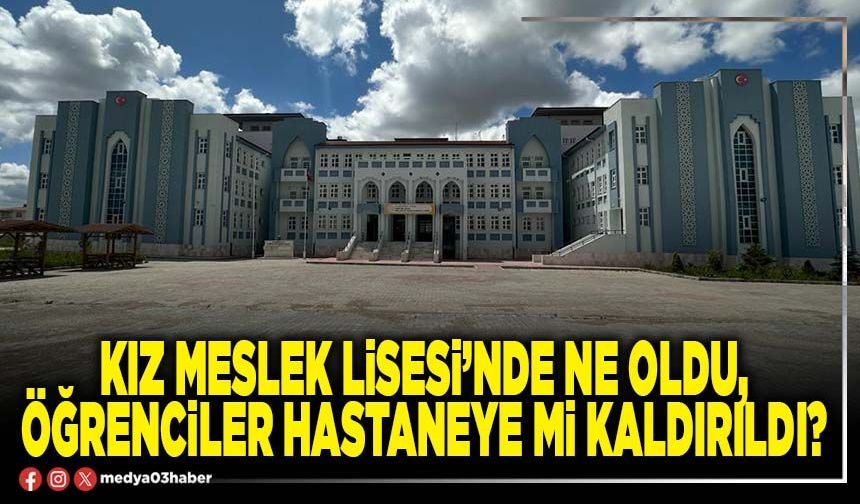 Kız Meslek Lisesi’nde ne oldu, öğrenciler hastaneye mi kaldırıldı?