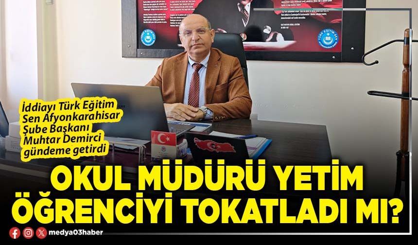 Okul müdürü yetim öğrenciyi tokatladı mı?