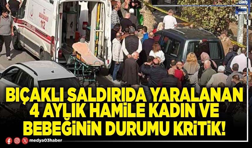 Bıçaklı saldırıda yaralanan 4 aylık hamile kadın ve bebeğinin durumu kritik!