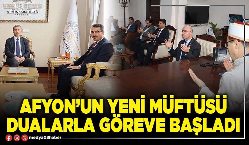 Afyon’un yeni Müftüsü dualarla göreve başladı