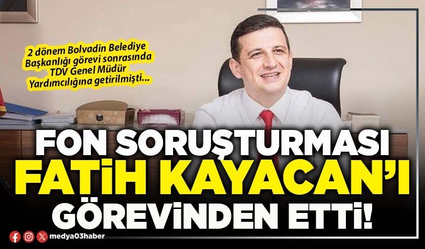 Fon soruşturması Fatih Kayacan’ı görevinden etti!