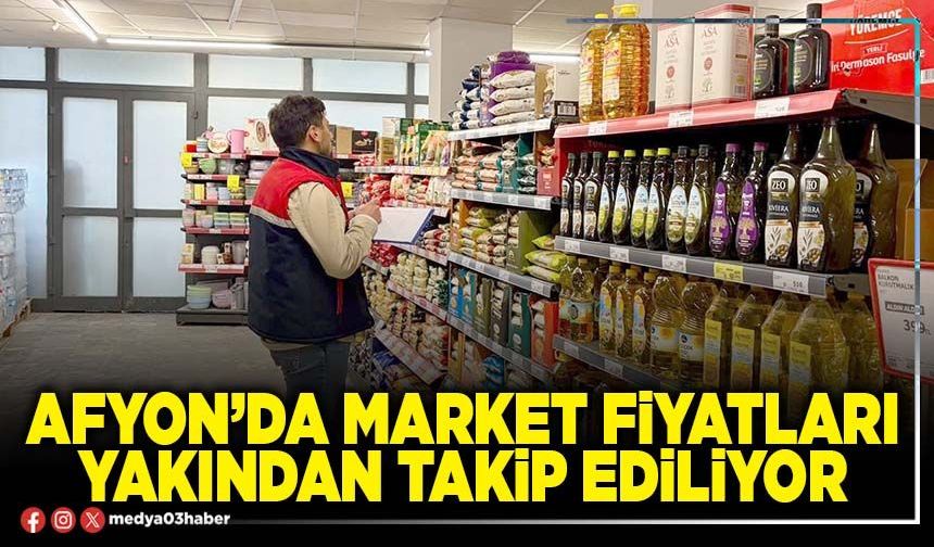 Afyon’da market fiyatları yakından takip ediliyor