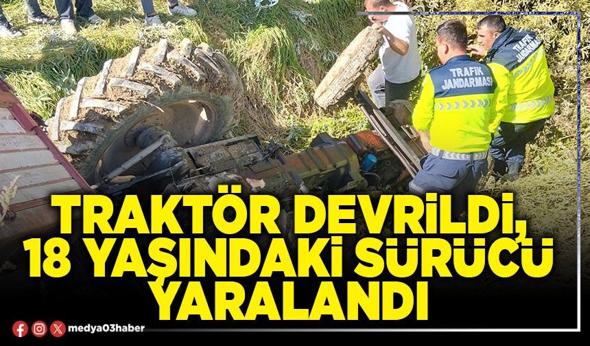 Traktör devrildi, 18 yaşındaki sürücü yaralandı
