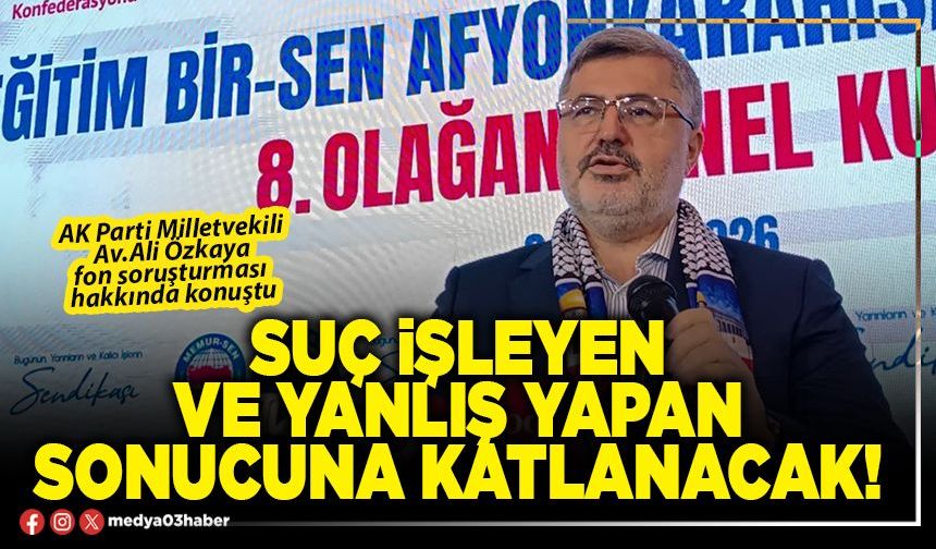 Suç işleyen ve yanlış yapan sonucuna katlanacak!