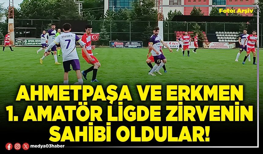 Ahmetpaşa ve Erkmen 1. Amatör ligde zirvenin sahibi oldular!