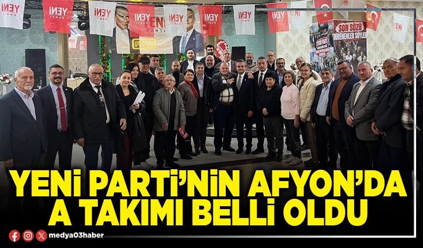 Yeni Parti’nin Afyon’da A takımı belli oldu