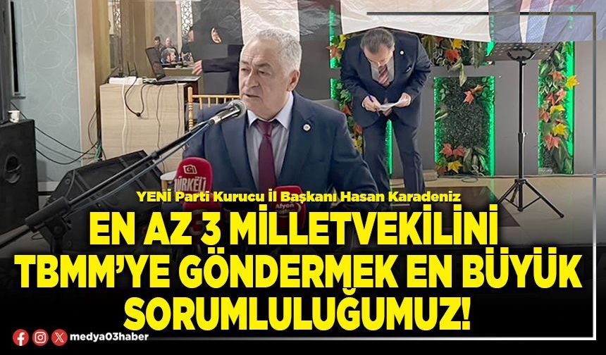 En az 3 milletvekilini TBMM’ye göndermek en büyük sorumluluğumuz!