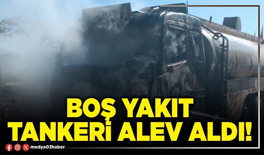 Boş yakıt tankeri alev aldı!