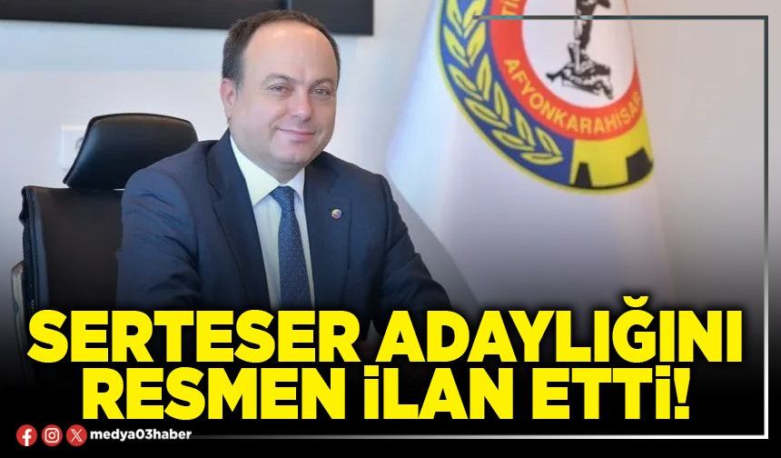 Serteser adaylığını resmen ilan etti!