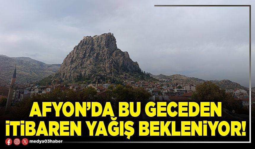 Afyon’da bu geceden itibaren yağış bekleniyor!