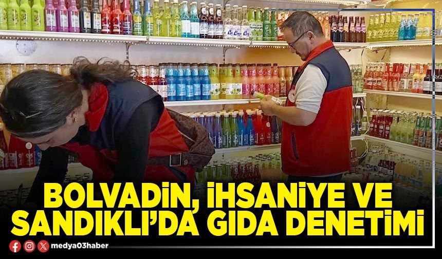 Bolvadin, İhsaniye ve Sandıklı’da gıda denetimi
