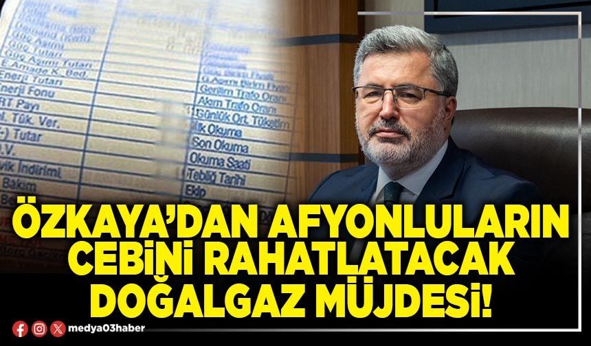Özkaya’dan Afyonluların cebini rahatlatacak doğalgaz müjdesi!