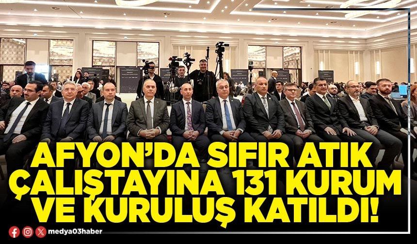 Afyon’da Sıfır Atık Çalıştayına 131 kurum ve kuruluş katıldı!