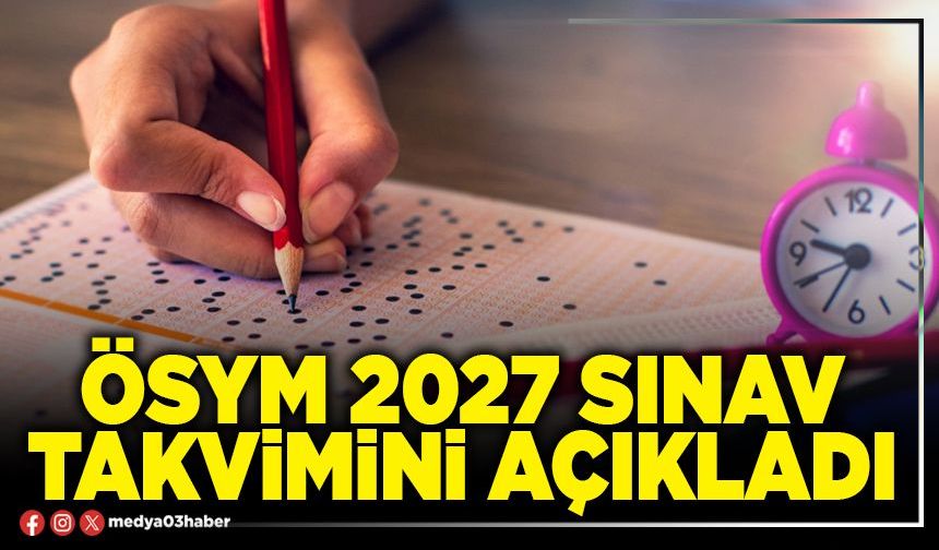 ÖSYM 2027 sınav takvimini açıkladı