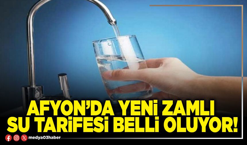 Afyon’da yeni zamlı su tarifesi belli oluyor!
