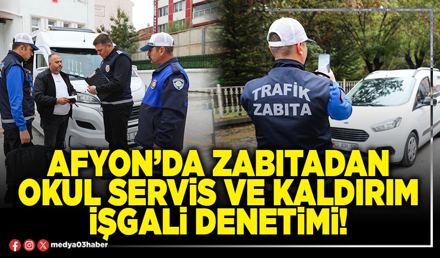 Afyon’da Zabıtadan okul servis ve kaldırım işgali denetimi!