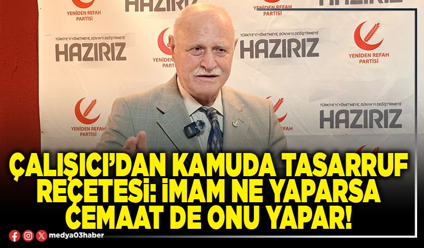 Çalışıcı’dan kamuda tasarruf reçetesi: İmam ne yaparsa cemaat de onu yapar!