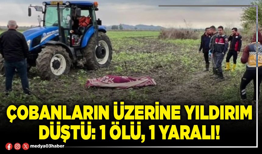 Çobanların üzerine yıldırım düştü: 1 ölü, 1 yaralı!