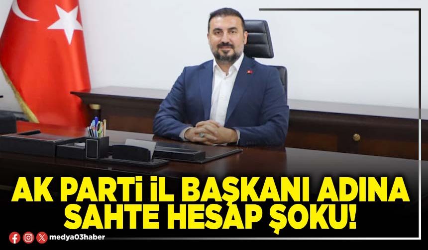 AK Parti İl Başkanı adına sahte hesap şoku!