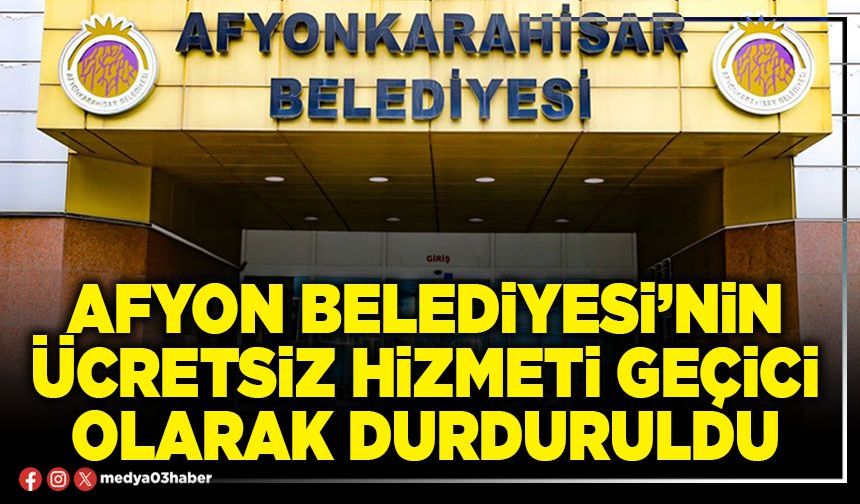 Afyon Belediyesi’nin ücretsiz hizmeti geçici olarak durduruldu