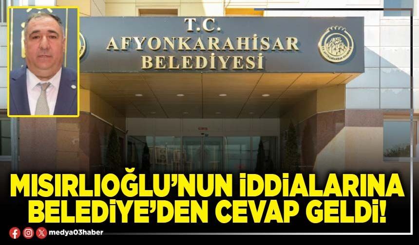 Mısırlıoğlu’nun iddialarına Belediye’den cevap geldi!