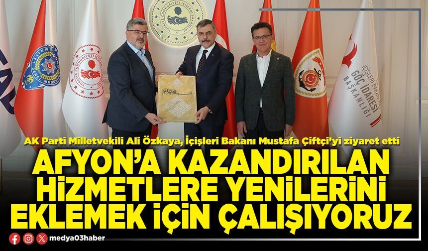 Afyon’a kazandırılan hizmetlere yenilerini eklemek için çalışıyoruz