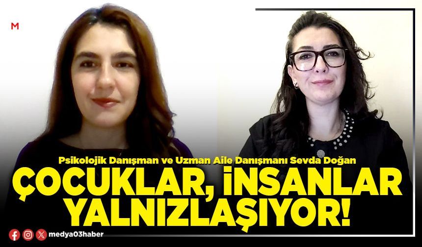 Çocuklar, insanlar yalnızlaşıyor!