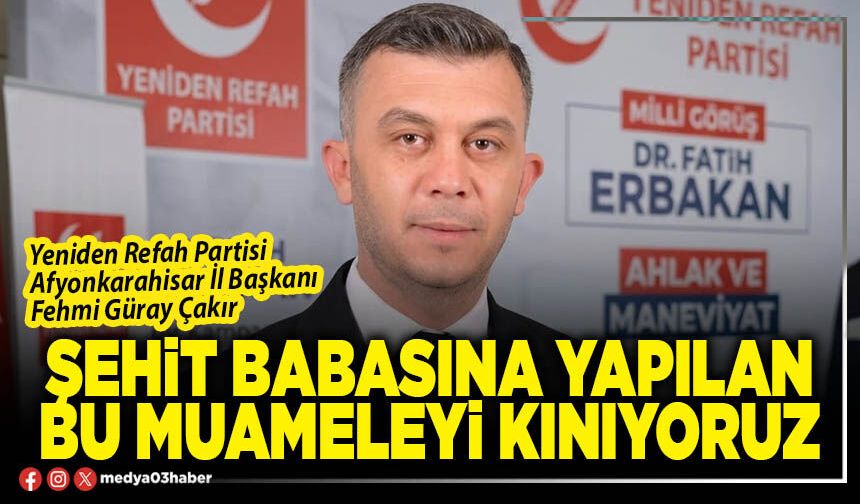 Şehit babasına yapılan bu muameleyi kınıyoruz