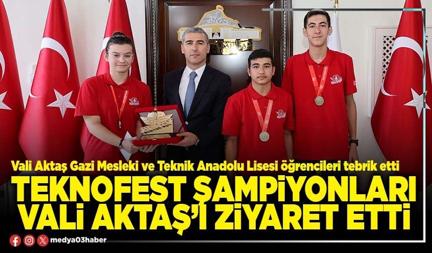 TEKNOFEST şampiyonları Vali Aktaş’ı ziyaret etti