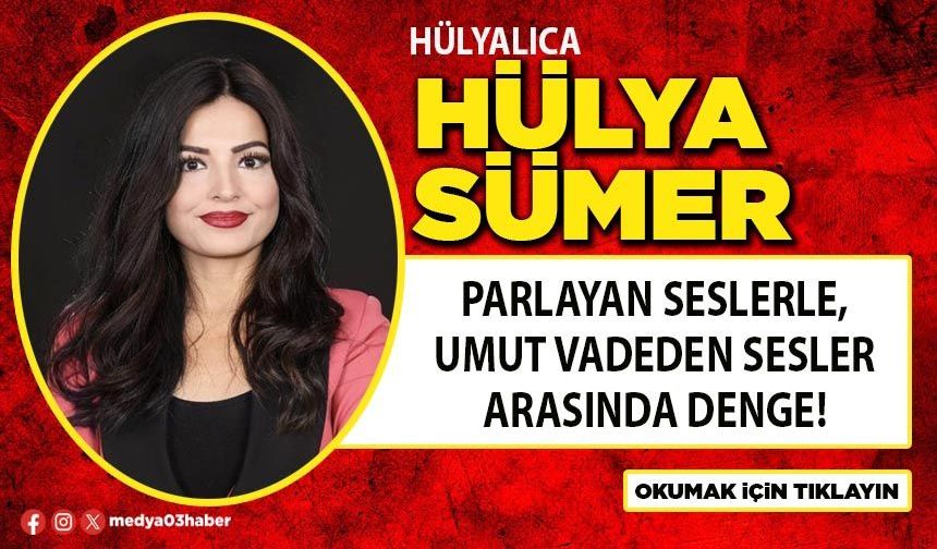 Parlayan seslerle, umut vadeden sesler arasında denge!