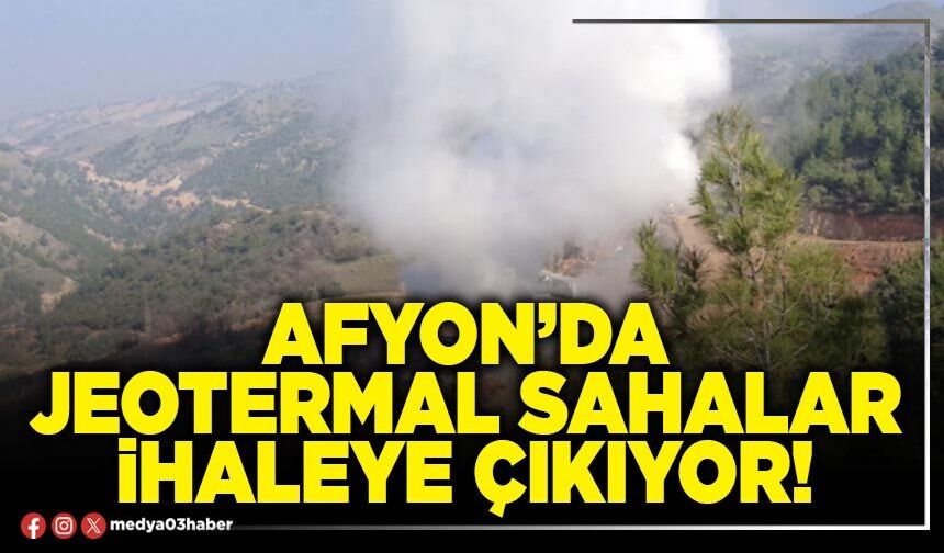Afyon’da jeotermal sahalar ihaleye çıkıyor!